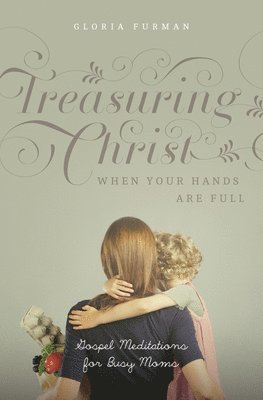 Treasuring Christ When Your Hands Are Full 1