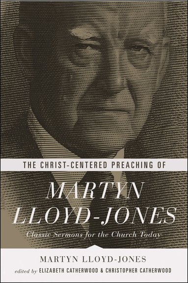 Martyn Lloyd-Jones, Elizabeth Catherwood, Christopher Catherwood - Christ-Centered Preaching of Martyn Lloyd-Jones, Häftad