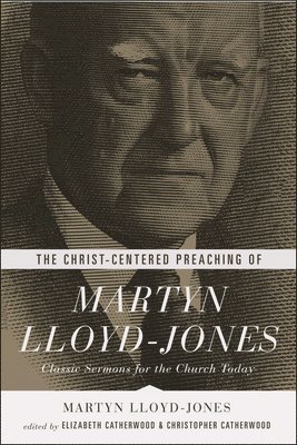 The Christ-Centered Preaching of Martyn Lloyd-Jones 1