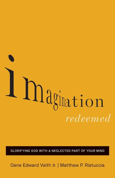 Gene Edward Veith Jr., Matthew P. Ristuccia - Imagination Redeemed, Häftad