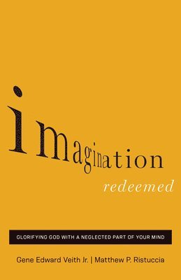 Gene Edward Veith Jr., Matthew P. Ristuccia - Imagination Redeemed, Häftad