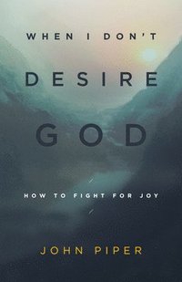 bokomslag When I Don't Desire God: How to Fight for Joy (Redesign)