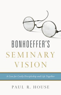 Paul R. House, Paul R House - Bonhoeffer's Seminary Vision, Häftad