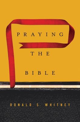 Donald S. Whitney, Donald S Whitney - Praying the Bible, Inbunden