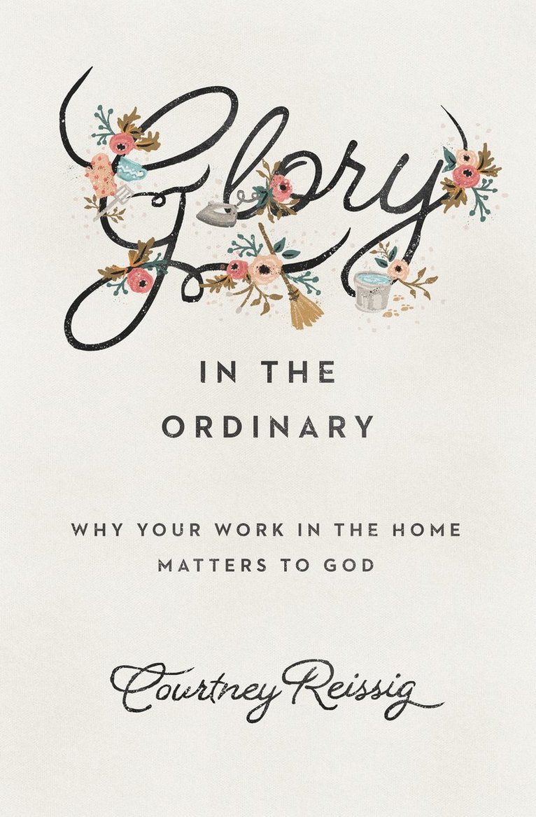 Courtney Reissig - Glory in the Ordinary, Häftad