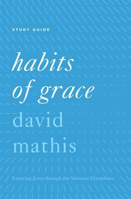 David Mathis - Habits of Grace Study Guide, Häftad