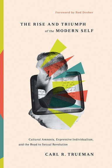 Carl R. Trueman - Rise and Triumph of the Modern Self, Inbunden