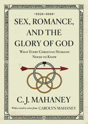 C. J. Mahaney, C J Mahaney - Sex, Romance, and the Glory of God, Häftad