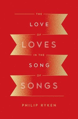 Philip Graham Ryken - Love of Loves in the Song of Songs, Häftad