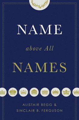 Alistair Begg, Sinclair B. Ferguson, Alistar Begg - Name above All Names, Häftad