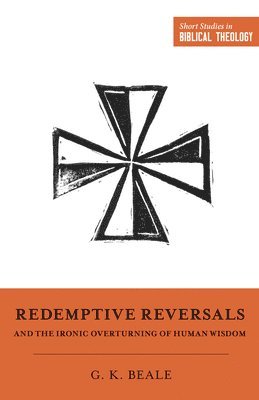 Redemptive Reversals and the Ironic Overturning of Human Wisdom 1