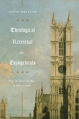 Gavin Ortlund - Theological Retrieval for Evangelicals, Häftad