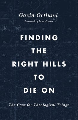 Gavin Ortlund - Finding the Right Hills to Die On, Häftad