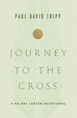 Paul David Tripp - Journey to the Cross, Inbunden
