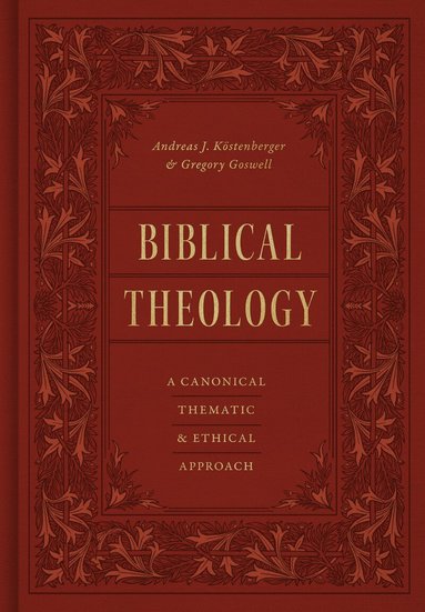 Andreas J. Köstenberger, Gregory Goswell - Biblical Theology, Inbunden