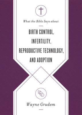 bokomslag What the Bible Says about Birth Control, Infertility, Reproductive Technology, and Adoption
