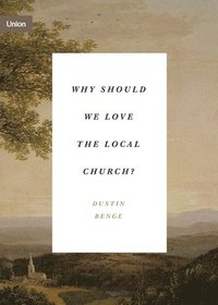bokomslag Why Should We Love the Local Church?