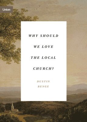 Why Should We Love the Local Church? 1