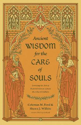 Ancient Wisdom for the Care of Souls: Learning the Art of Pastoral Ministry from the Church Fathers 1