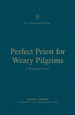 Perfect Priest for Weary Pilgrims: A Theology of Hebrews 1