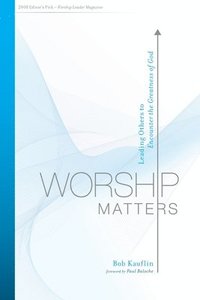 bokomslag Worship Matters: Leading Others to Encounter the Greatness of God