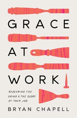 Bryan Chapell - Grace at Work, Häftad
