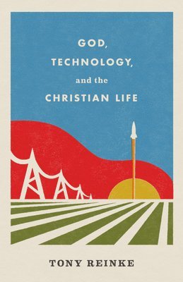 bokomslag God, Technology, and the Christian Life