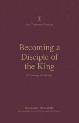 Jonathan Pennington, Thomas R. Schreiner, Thomas R Schreiner, Brian S Rosner - Becoming a Disciple of the King: A Theology of Matthew, Häftad