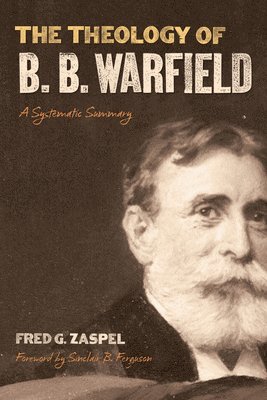 Fred G. Zaspel - Theology of B. B. Warfield, Häftad