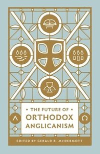 bokomslag The Future of Orthodox Anglicanism