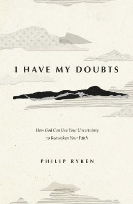 Philip Graham Ryken - I Have My Doubts, Häftad