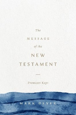 Mark Dever - Message of the New Testament, Inbunden