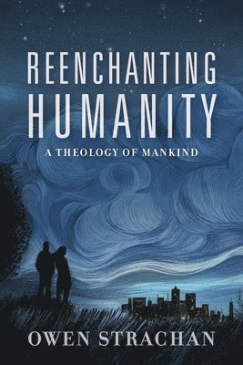 Owen Strachan - Reenchanting Humanity, Häftad