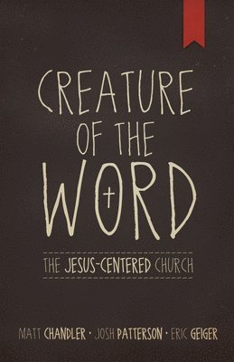 bokomslag Creature of the Word: The Jesus-Centered Church