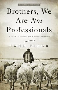 bokomslag Brothers, We Are Not Professionals: A Plea to Pastors for Radical Ministry