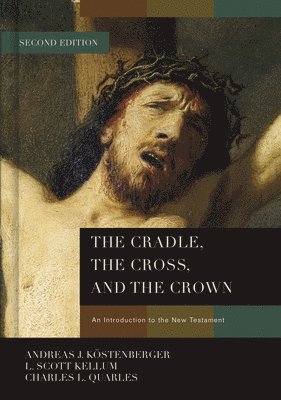 Andreas J. Köstenberger, L. Scott Kellum, Charles L Quarles, Andreas J Köstenberger, L Scott Kellum - Cradle, the Cross, and the Crown, Inbunden