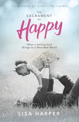 Lisa Harper - Sacrament of Happy, Häftad