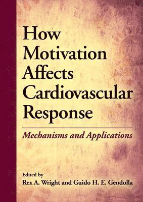 Rex A. Wright, Guido H. E. Gendolla - How Motivation Affects Cardiovascular Response, Inbunden