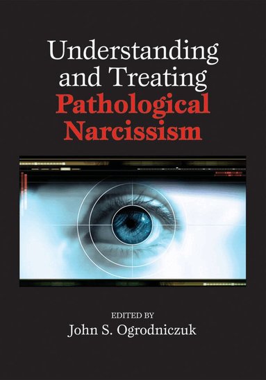 John S. Ogrodniczuk - Understanding and Treating Pathological Narcissism, Inbunden