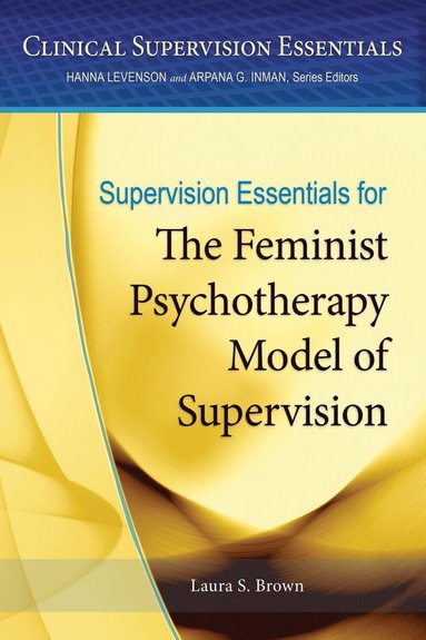 Laura S. Brown - Supervision Essentials for the Feminist Psychotherapy Model of Supervision, Häftad