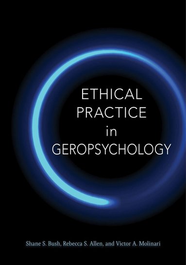 Shane S. Bush, Victor A. Molinari, Rebecca S Allen - Ethical Practice in Geropsychology, Inbunden
