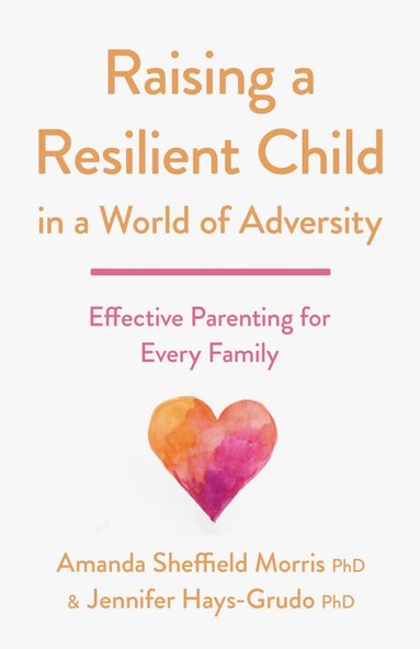 Amanda Sheffield Morris, Jennifer Hays-Grudo - Raising a Resilient Child in a World of Adversity, Häftad