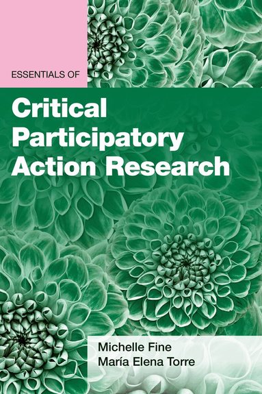 Michelle Fine, María Elena Torre - Essentials of Critical Participatory Action Research, Häftad