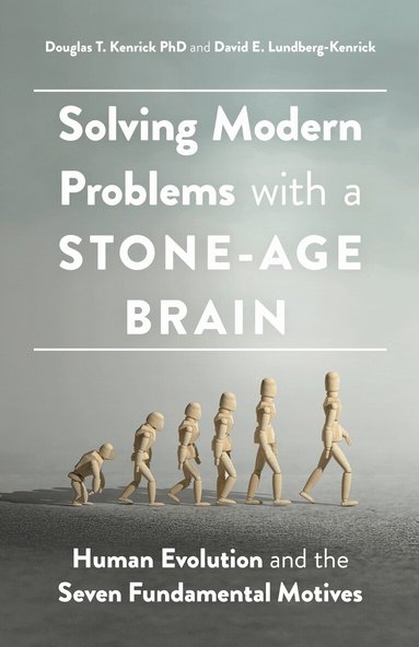 Douglas T. Kenrick, David E. Lundberg-Kenrick - Solving Modern Problems with a Stone-Age Brain, Häftad