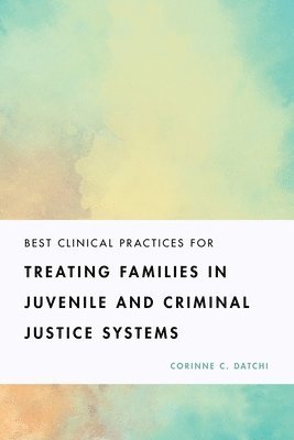 Best Clinical Practices for Treating Families in Juvenile and Criminal Justice Systems 1