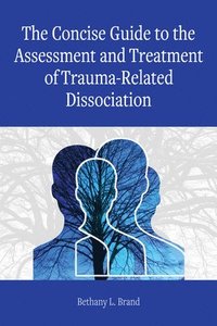 bokomslag The Concise Guide to the Assessment and Treatment of Trauma-Related Dissociation