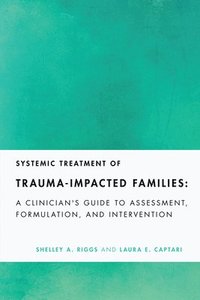 bokomslag Systemic Treatment of Trauma-Impacted Families: A Clinician's Guide to Assessment, Formulation, and Intervention