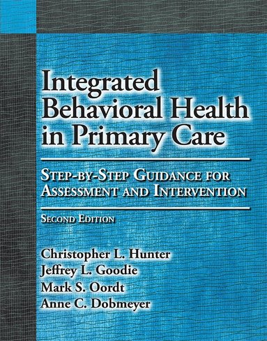 Christopher L. Hunter, Jeffrey L. Goodie, Mark S. Oordt, Anne C. Dobmeyer - Integrated Behavioral Health in Primary Care, Häftad