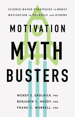 Wendy S. Grolnick, Benjamin C. Heddy, Frank C. Worrell, Wendy S Grolnick, Benjamin C Heddy, Frank C Worrell - Motivation Myth Busters, Häftad