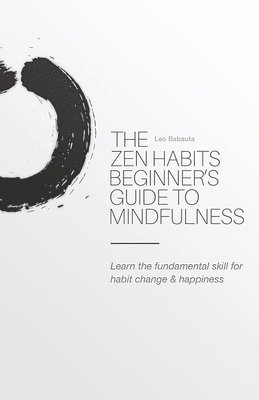 Leo Babauta - Zen Habits Beginner's Guide to Mindfulness, Häftad